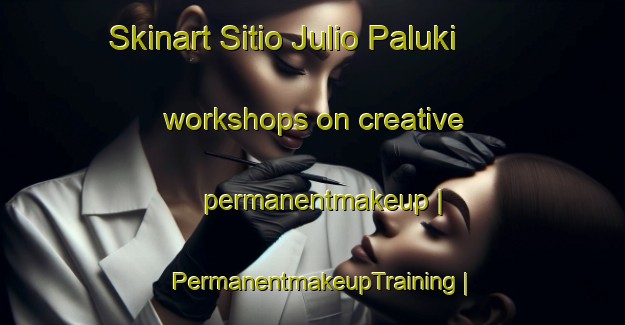 Skinart Sitio Julio Paluki workshops on creative permanentmakeup | PermanentmakeupTraining | PermanentmakeupClasses | SkinartTraining-Brazil